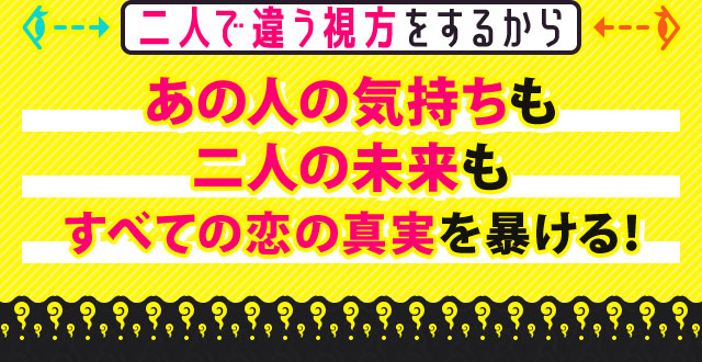 二人で違う視方をするからあの人の気持ちも二人の未来もすべての恋の真実を暴ける!