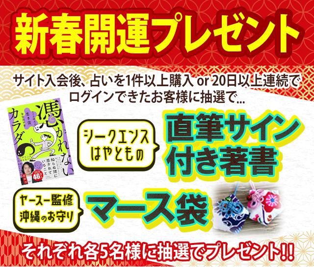 新春開運プレゼント サイト入会後、占いを1件以上購入or20日以上連続ログインできたお客様に抽選で… シークエンスはやともの直筆サイン付き著書 ヤースー監修沖縄のお守りマース袋 それぞれ各5名様に抽選でプレゼント!!